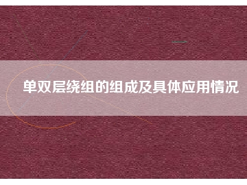 單雙層繞組的組成及具體應(yīng)用情況