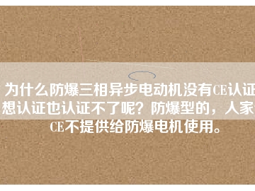為什么防爆三相異步電動機沒有CE認證？想認證也認證不了呢？防爆型的，人家說CE不提供給防爆電機使用。