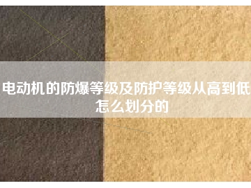 電動機的防爆等級及防護等級從高到低是怎么劃分的