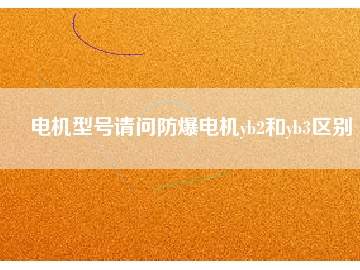 電機型號請問防爆電機yb2和yb3區別