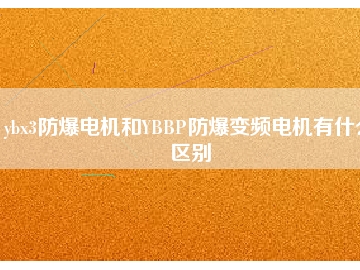 ybx3防爆電機和YBBP防爆變頻電機有什么區別