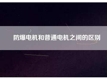 防爆電機和普通電機之間的區別